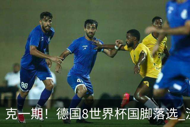 克一期！德国8世界杯国脚落选 渣叔：把这面旗赢回来