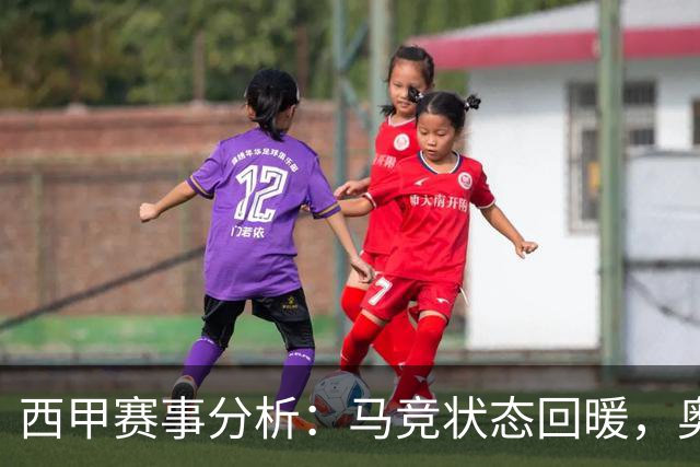 西甲赛事分析：马竞状态回暖，奥萨苏纳能否逆袭？